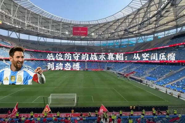 低位防守的战术真相：从空间压缩到动态博弈