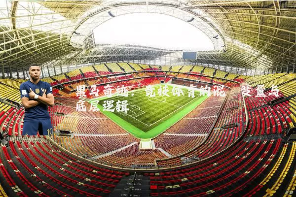 黑马奇迹:竞技体育的混沌变量与底层逻辑