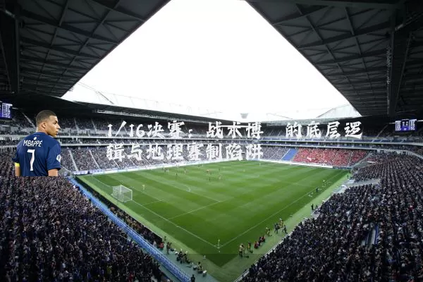 1/16决赛:战术博弈的底层逻辑与地理赛制陷阱